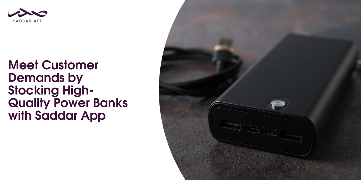 Meet Customer Demands by Stocking High-Quality Power Banks with Saddar App