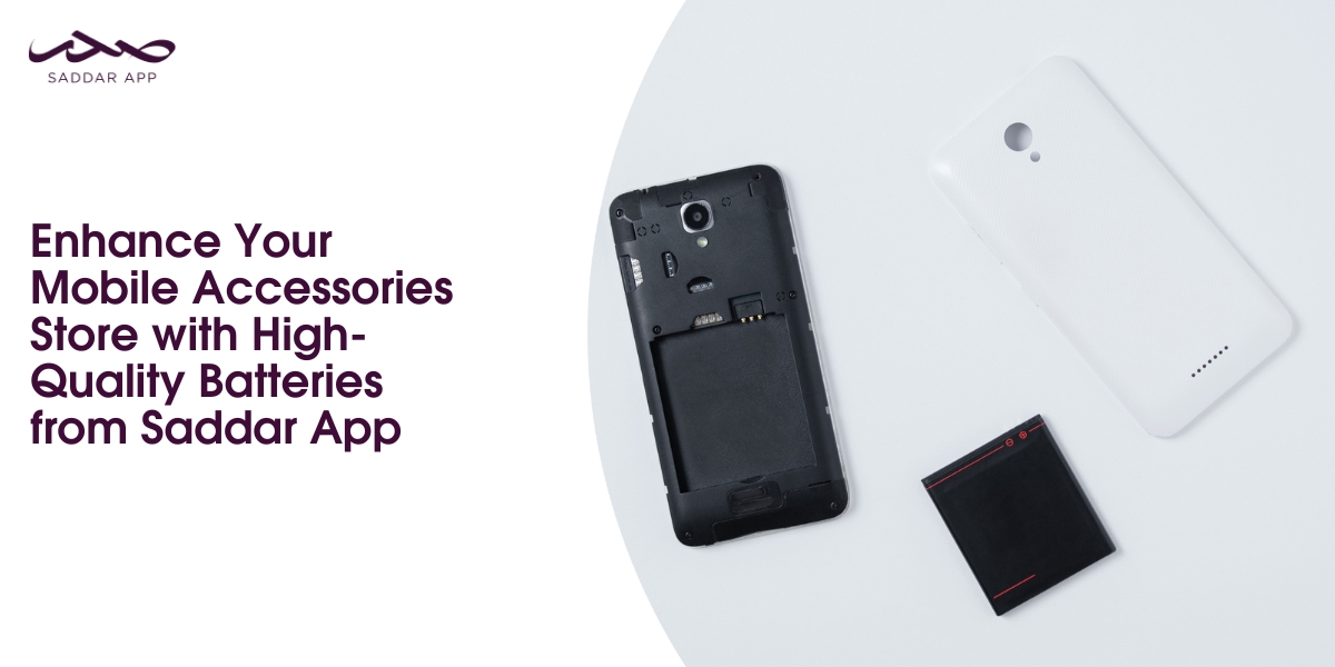 Enhance Your Mobile Accessories Store with High-Quality Batteries from Saddar App