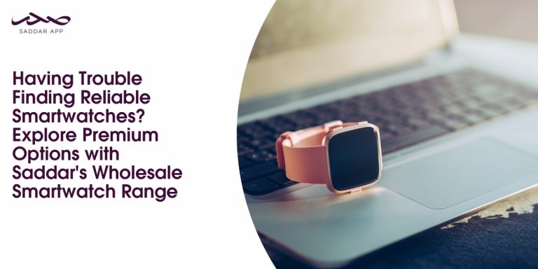 Having Trouble Finding Reliable Smartwatches? Explore Premium Options with Saddar's Wholesale Smartwatch Range