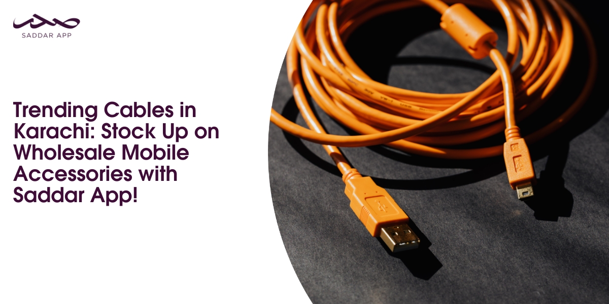 Trending Cables in Karachi: Stock Up on Wholesale Mobile Accessories with Saddar App!