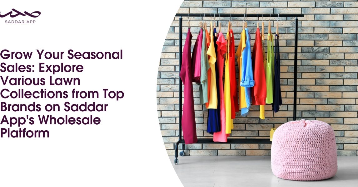 Grow Your Seasonal Sales: Explore Various Lawn Collections from Top Brands on Saddar App's Wholesale Platform