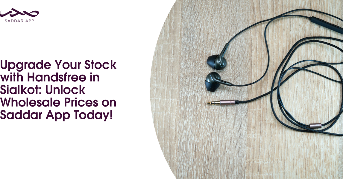 Upgrade Your Stock with Handsfree in Sialkot: Unlock Wholesale Prices on Saddar App Today!